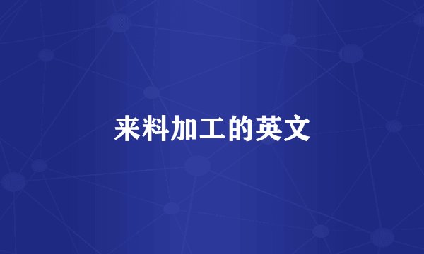 来料加工的英文