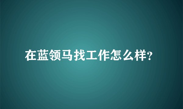 在蓝领马找工作怎么样?