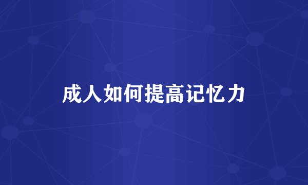 成人如何提高记忆力