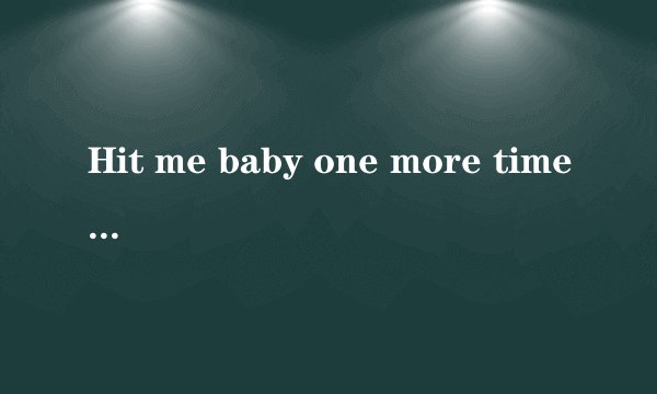 Hit me baby one more time是什么意思？
