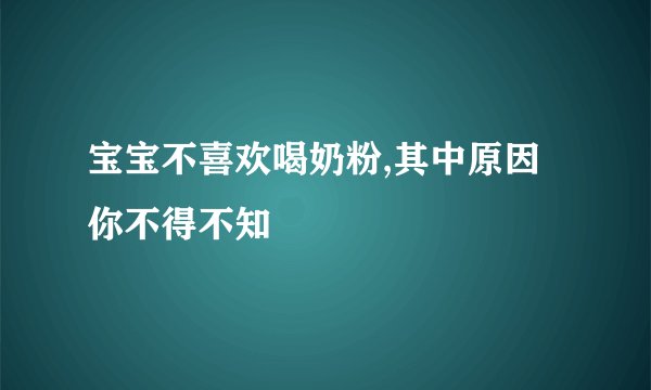 宝宝不喜欢喝奶粉,其中原因你不得不知