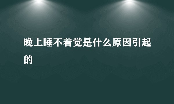 晚上睡不着觉是什么原因引起的