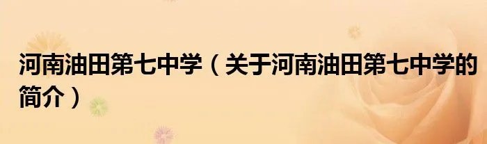 河南油田第七中学（关于河南油田第七中学的简介）