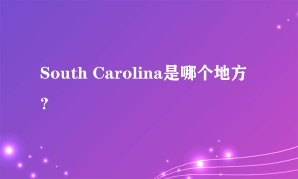 South Carolina是哪个地方?