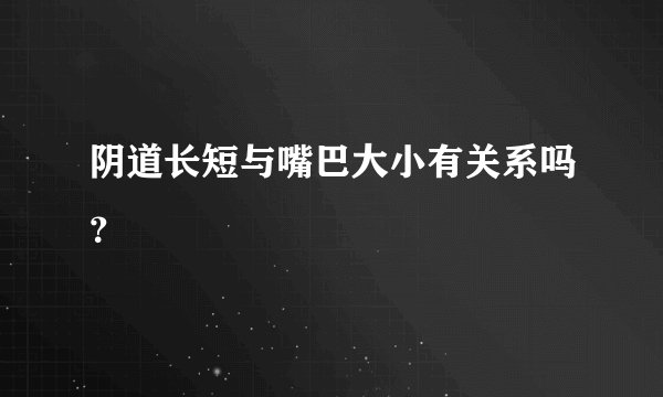 阴道长短与嘴巴大小有关系吗?