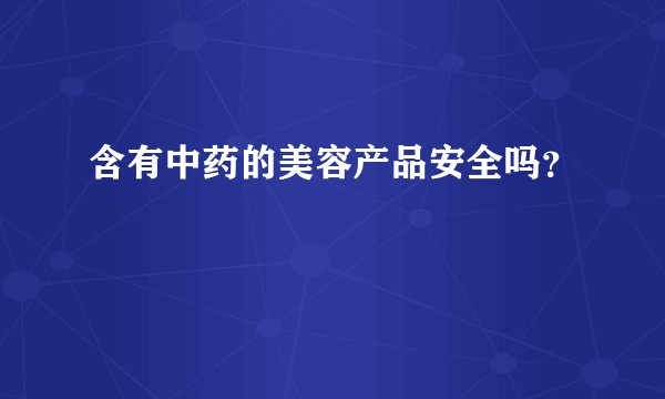 含有中药的美容产品安全吗？