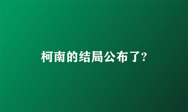 柯南的结局公布了?