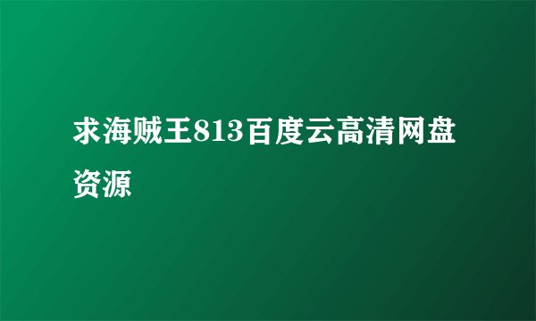 求海贼王813百度云高清网盘资源