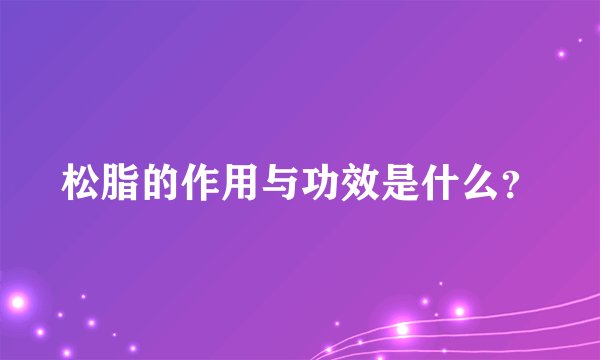 松脂的作用与功效是什么？