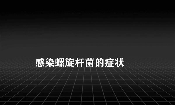 
    感染螺旋杆菌的症状
  
