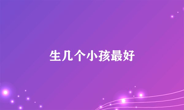 生几个小孩最好