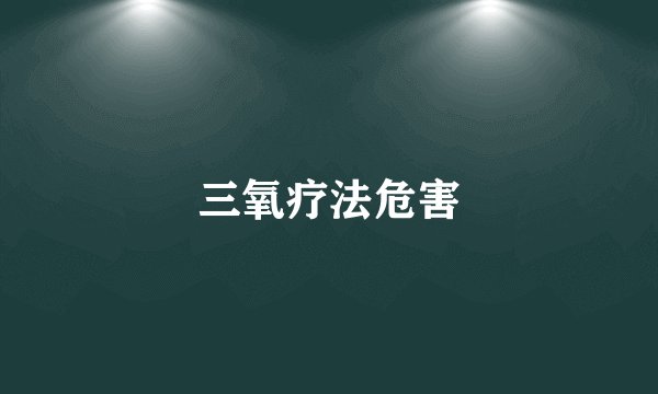 三氧疗法危害