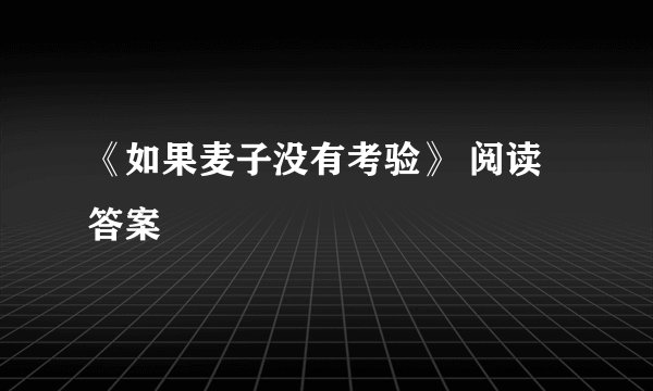 《如果麦子没有考验》 阅读答案