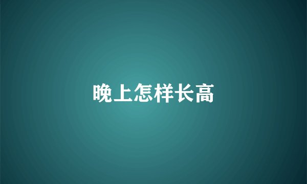 晚上怎样长高