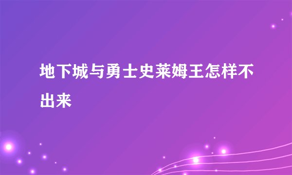 地下城与勇士史莱姆王怎样不出来