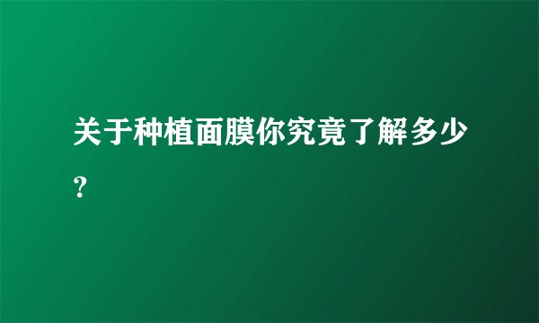 关于种植面膜你究竟了解多少？