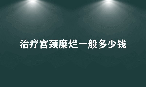 治疗宫颈糜烂一般多少钱