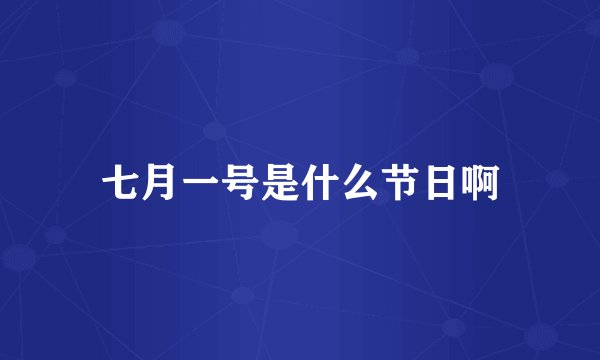 七月一号是什么节日啊