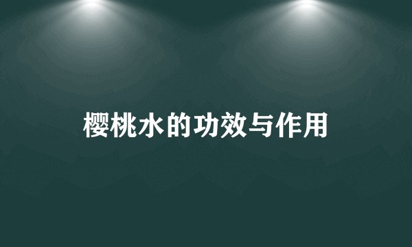 樱桃水的功效与作用