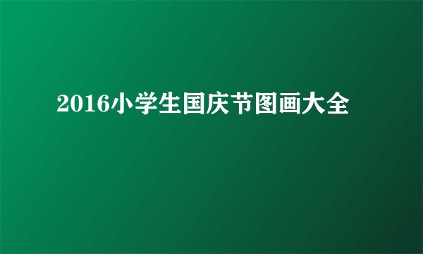 2016小学生国庆节图画大全