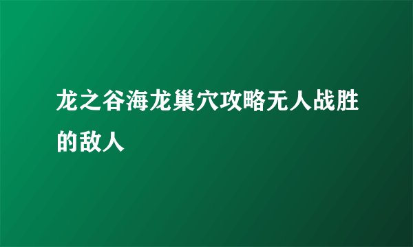 龙之谷海龙巢穴攻略无人战胜的敌人