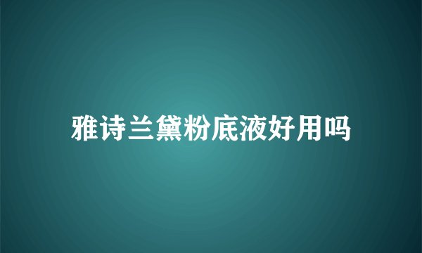 雅诗兰黛粉底液好用吗