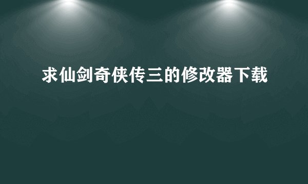 求仙剑奇侠传三的修改器下载