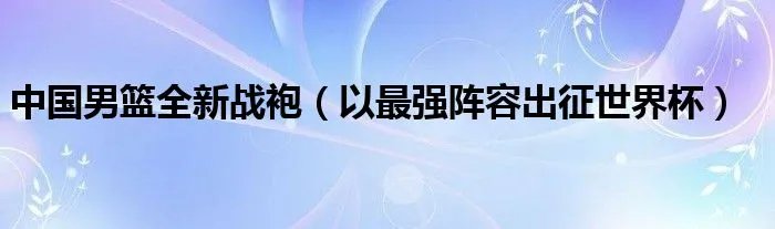中国男篮全新战袍（以最强阵容出征世界杯）