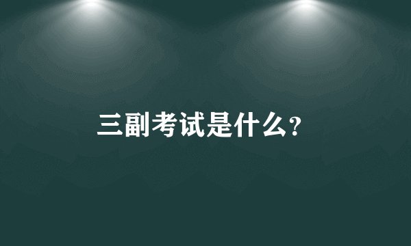 三副考试是什么？