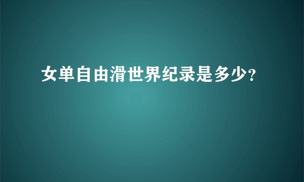 女单自由滑世界纪录是多少？
