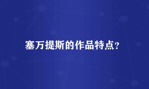 塞万提斯的作品特点？