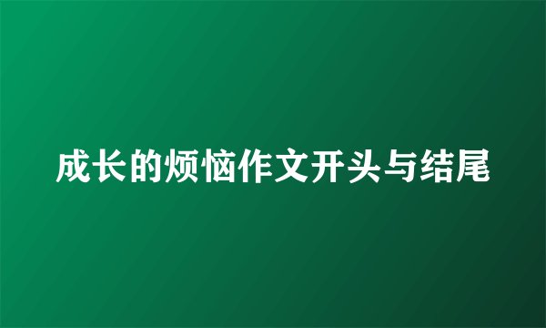 成长的烦恼作文开头与结尾