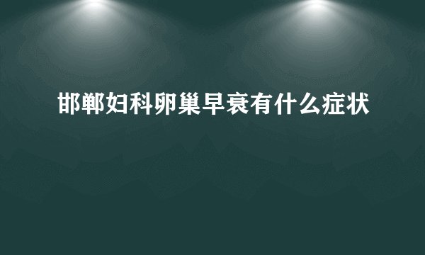 邯郸妇科卵巢早衰有什么症状