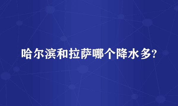哈尔滨和拉萨哪个降水多?