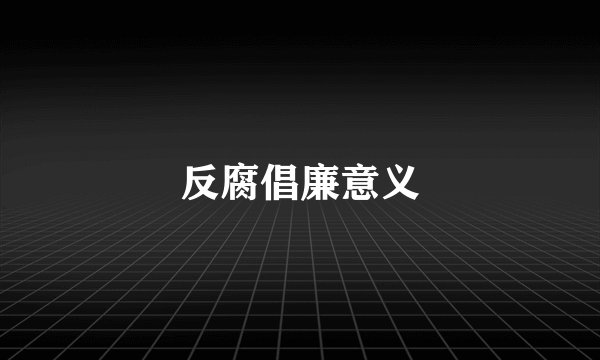 反腐倡廉意义