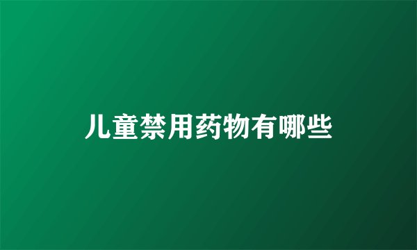 儿童禁用药物有哪些