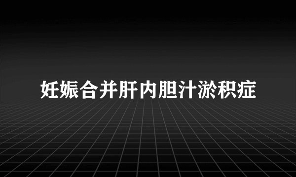 妊娠合并肝内胆汁淤积症