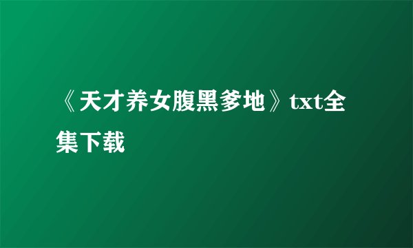 《天才养女腹黑爹地》txt全集下载