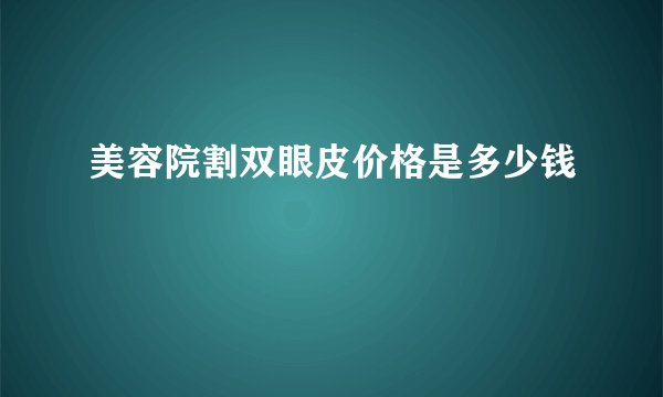 美容院割双眼皮价格是多少钱