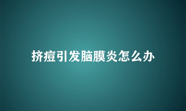 挤痘引发脑膜炎怎么办