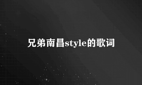兄弟南昌style的歌词