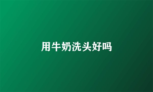 用牛奶洗头好吗