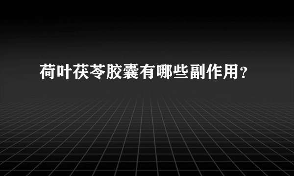 荷叶茯苓胶囊有哪些副作用？