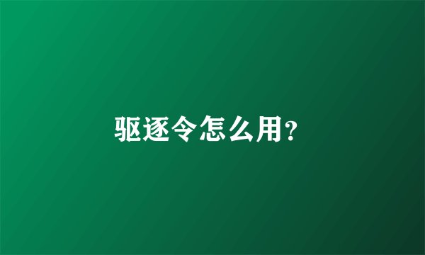 驱逐令怎么用？