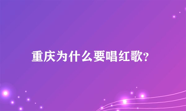 重庆为什么要唱红歌？