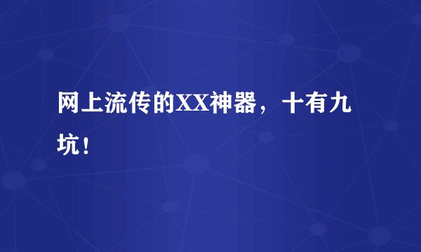 网上流传的XX神器，十有九坑！