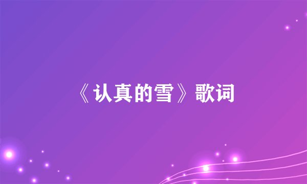 《认真的雪》歌词