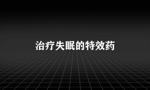 治疗失眠的特效药