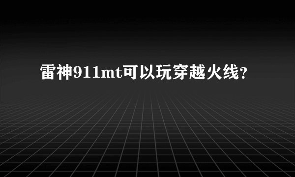 雷神911mt可以玩穿越火线？