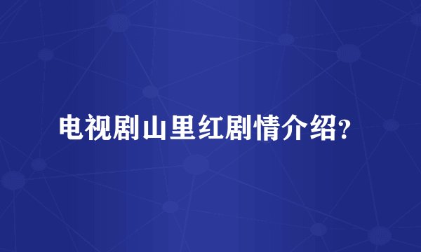 电视剧山里红剧情介绍？